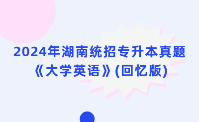 2024年湖南统招专升本真题《大学英语》(回忆版)