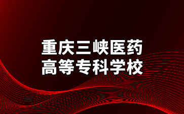 重庆三峡医药高等专科学校关于2025年重庆专升本报名通知