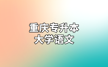 2025年重庆专升本大学语文考试内容